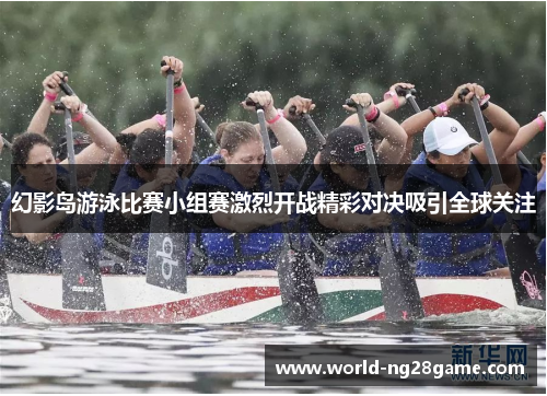 幻影岛游泳比赛小组赛激烈开战精彩对决吸引全球关注